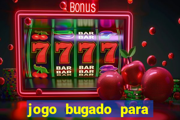 jogo bugado para ganhar dinheiro